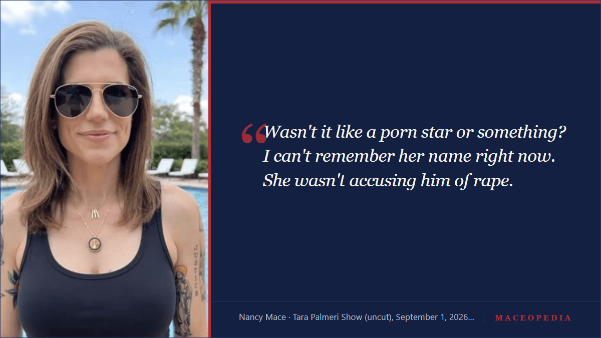 Branded Maceopedia quote card: 'Wasn't it like a porn star or something? I can't remember her name right now. She wasn't accusing him of rape.' Nancy Mace, Tara Palmeri Show, September 1, 2026