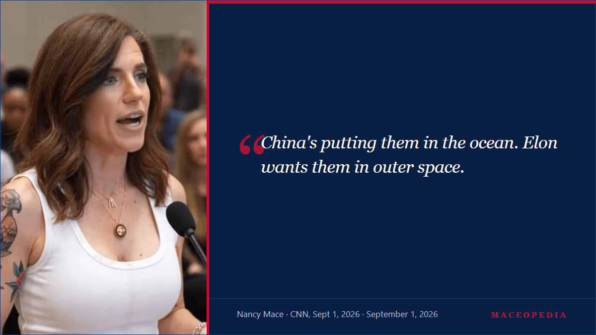 Nancy Mace on CNN, September 1, 2026: China is putting them in the ocean. Elon wants them in outer space.